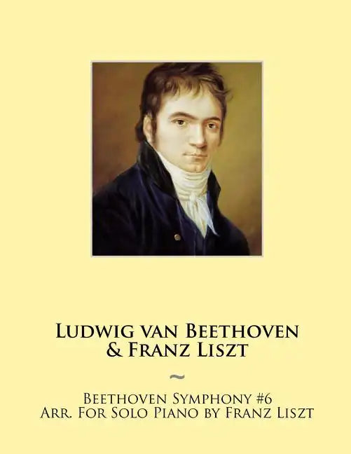 Beethoven Symphony #6 Arr. For Solo Piano by Franz Liszt - Paperback