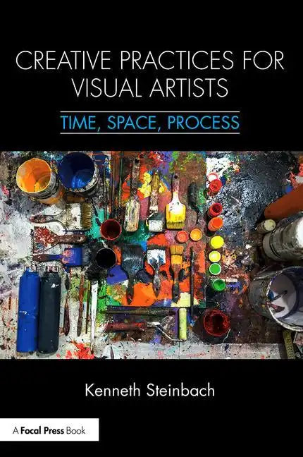 Creative Practices for Visual Artists: Time, Space, Process - Paperback