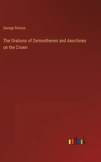 The Orations of Demosthenes and Aeschines on the Crown - Hardcover