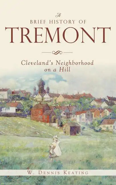 A Brief History of Tremont: Cleveland's Neighborhood on a Hill - Hardcover