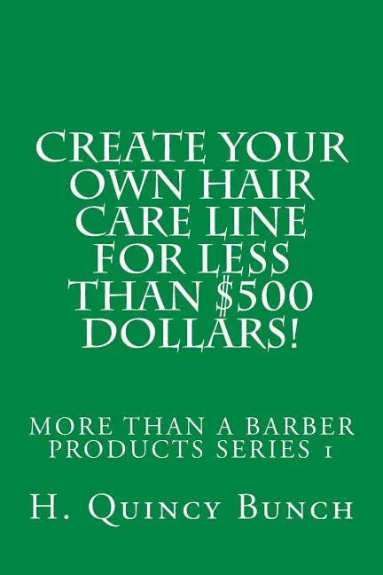 Create Your Own Hair Care Line With Less Than $500 Dollars! - Paperback