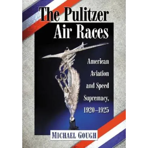 The Pulitzer Air Races: American Aviation and Speed Supremacy, 1920-1925 - Paperback