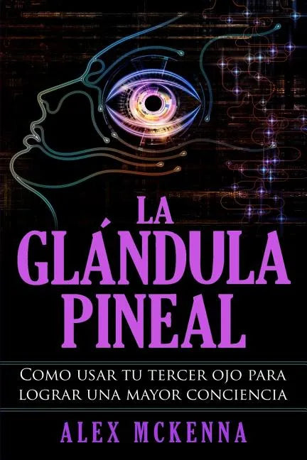La glándula pineal: Como usar tu tercer ojo para lograr una mayor conciencia - Paperback