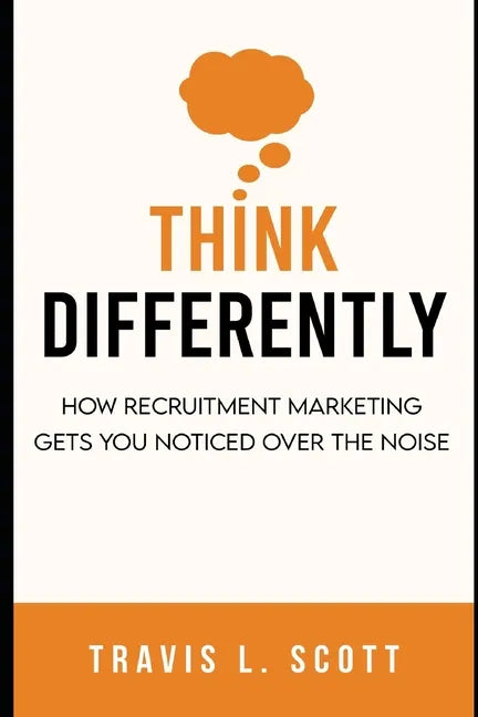 Think Differently: How Recruitment Marketing Gets You Noticed Over the Noise - Paperback