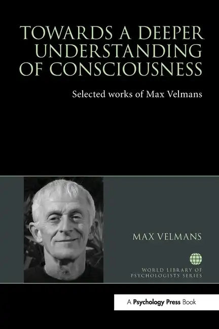 Towards a Deeper Understanding of Consciousness: Selected Works of Max Velmans - Paperback