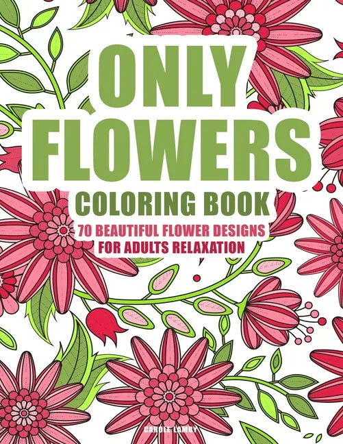 ONLY FLOWERS Coloring book: 70 beautiful flower designs for adults relaxation - Paperback
