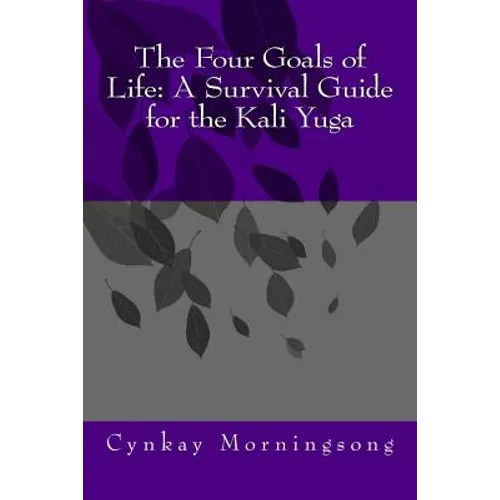 The Four Goals of Life: A Survival Guide for the Kali Yuga - Paperback
