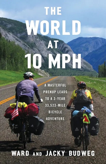The World at 10 MPH: A Masterful Prenup Leads to a 3-Year 33,523-Mile Bicycle Adventure - Paperback