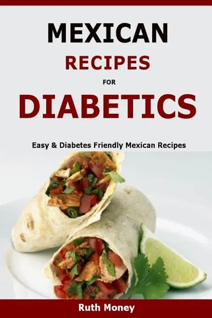Mexican Recipes For Diabetics: Easy & Diabetes Friendly Mexican Recipes - Paperback