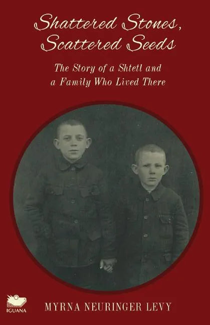 Scattered Stones, Shattered Seeds: The Story of a Shtetl and a Family Who Lived There - Paperback