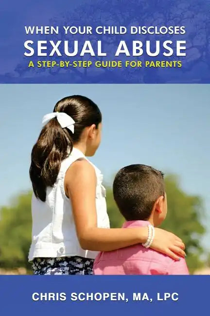 When Your Child Discloses Sexual Abuse: A Step-By-Step Guide for Parents - Paperback