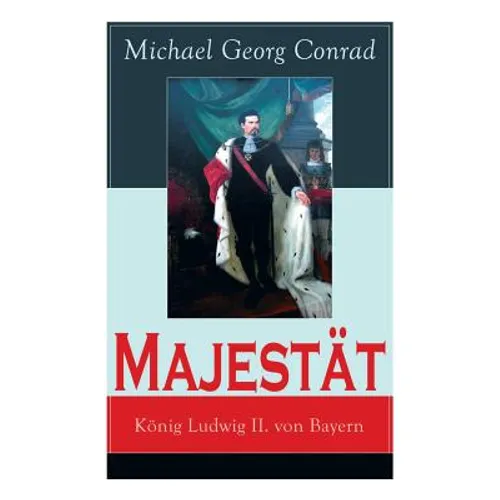 Majestät: König Ludwig II. von Bayern: Historischer Roman - Paperback