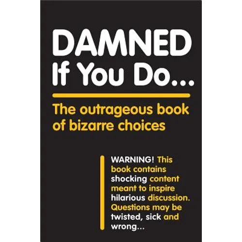 Damned If You Do . . .: The Outrageous Book of Bizarre Choices - Paperback
