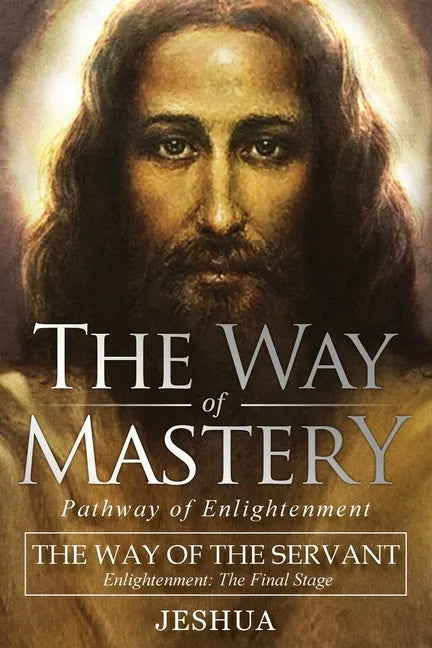 The Way of Mastery, The Way of the Servant: Living the Light of Christ; Enlightenment, The Final Stage - Paperback