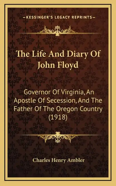 The Life and Diary of John Floyd: Governor of Virginia, an Apostle of Secession, and the Father of the Oregon Country (1918) - Hardcover