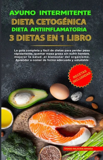 Ayuno Intermitente - Dieta Cetogénica - Dieta Antiinflamatoria: 3 Dietas En 1 Libro: Guía Completa de Dietas Para Perder Peso Rápidamente, Quemar Masa - Paperback
