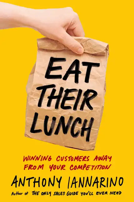 Eat Their Lunch: Winning Customers Away from Your Competition - Hardcover