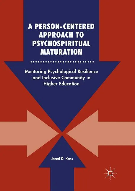 A Person-Centered Approach to Psychospiritual Maturation: Mentoring Psychological Resilience and Inclusive Community in Higher Education - Paperback