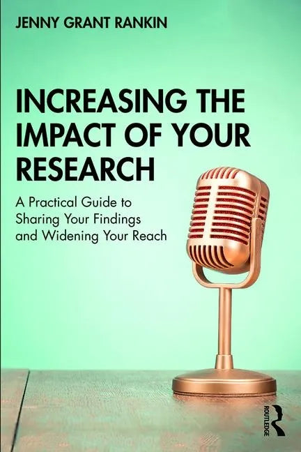 Increasing the Impact of Your Research: A Practical Guide to Sharing Your Findings and Widening Your Reach - Paperback