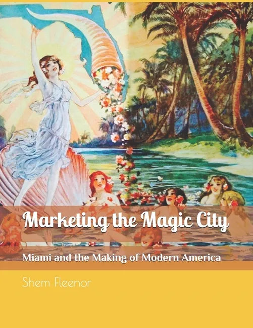 Marketing the Magic City: Miami and the Making of Modern America, 1896 - 1920s - Paperback