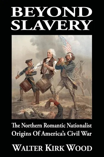 Beyond Slavery: The Northern Romantic Nationalist Origins of America's Civil War - Paperback