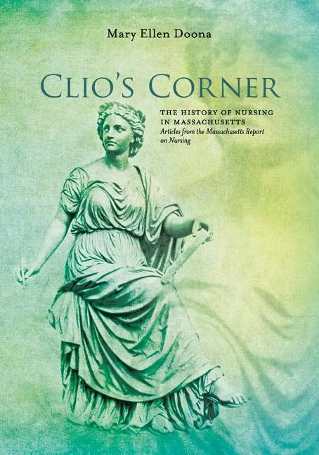 Clio's Corner: The History of Nursing in Massachusetts - Articles from the Massachusetts Report on Nursing - Paperback