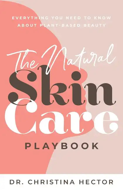 The Natural Skin Care Playbook: Everything You Need to Know About Plant-Based Beauty - Paperback