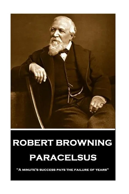 Robert Browning - Paracelsus: "A minute's success pays the failure of years" - Paperback