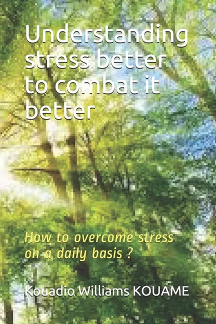 Understanding stress better to combat it better: How to overcome stress on a daily basis ? - Paperback