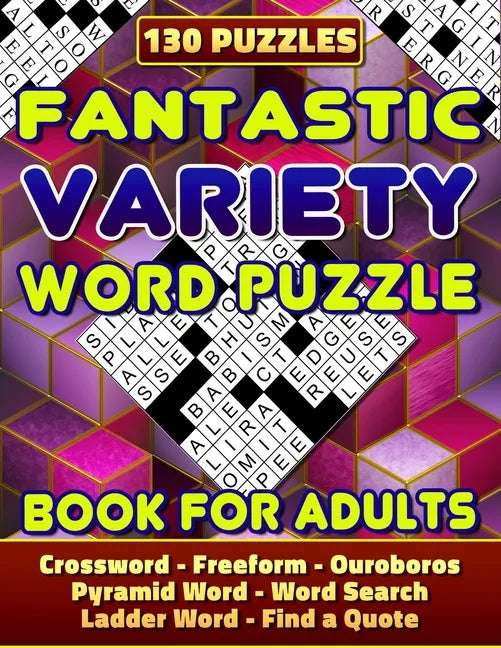 Fantastic Variety Word Puzzle Book For Adults (Crossword, Freeform, Ouroboros, Pyramid Word, Word Search, Ladder Word, Find a Quote). 130 Puzzles: Var - Paperback