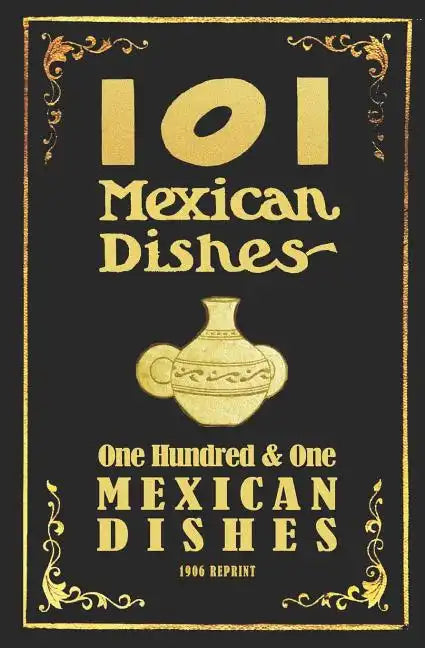 101 Mexican Dishes - 1906 Reprint - Paperback
