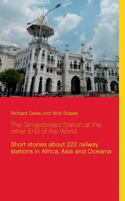 The Gingerbread Station at the other End of the World: Short stories about 222 railway stations in Africa, Asia and Oceania - Paperback