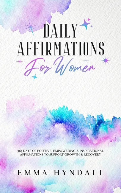 Daily Affirmations For Women: 365 Days of Positive, Empowering & Inspirational Affirmations To Support Growth & Recovery. - Hardcover