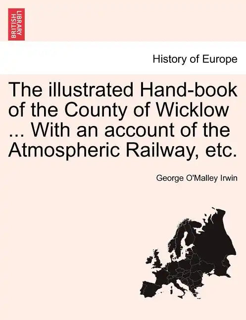 The Illustrated Hand-Book of the County of Wicklow ... with an Account of the Atmospheric Railway, Etc. - Paperback