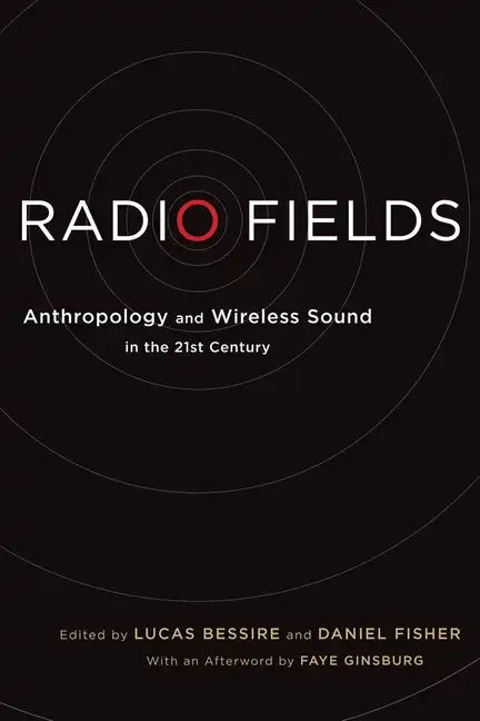 Radio Fields: Anthropology and Wireless Sound in the 21st Century - Paperback