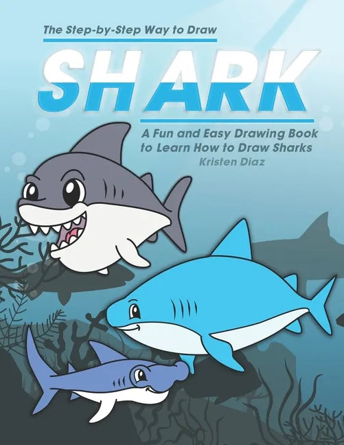 The Step-by-Step Way to Draw Shark: A Fun and Easy Drawing Book to Learn How to Draw Sharks - Paperback