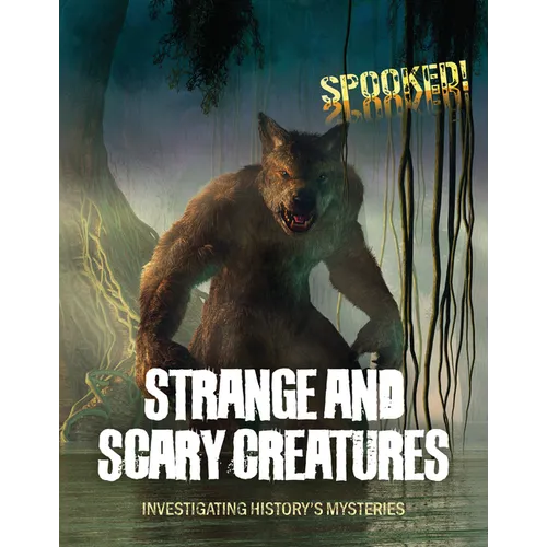 Strange and Scary Creatures: Investigating History's Mysteries - Library Binding