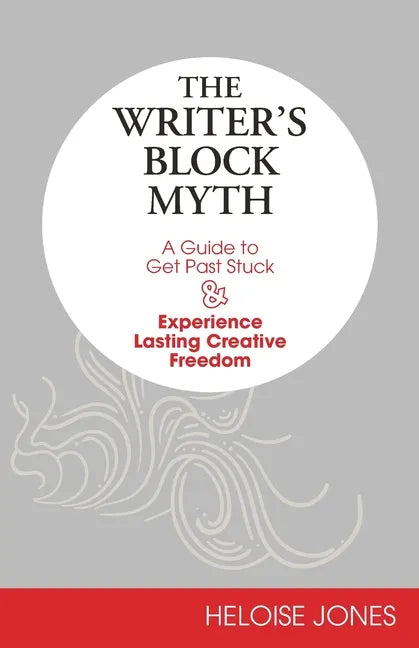 The Writer's Block Myth: A Guide to Get Past Stuck & Experience Lasting Creative Freedom - Paperback
