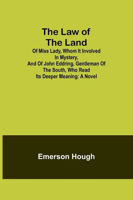 The Law of the Land; Of Miss Lady, Whom It Involved in Mystery, and of John Eddring, Gentleman of the South, Who Read Its Deeper Meaning - Paperback