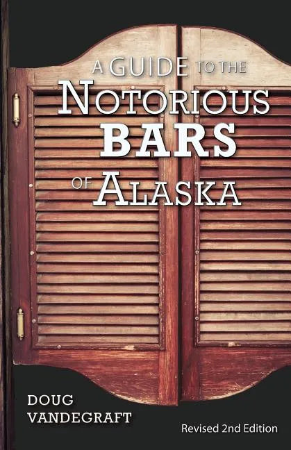 A Guide to the Notorious Bars of Alaska: Revised 2nd Edition - Paperback