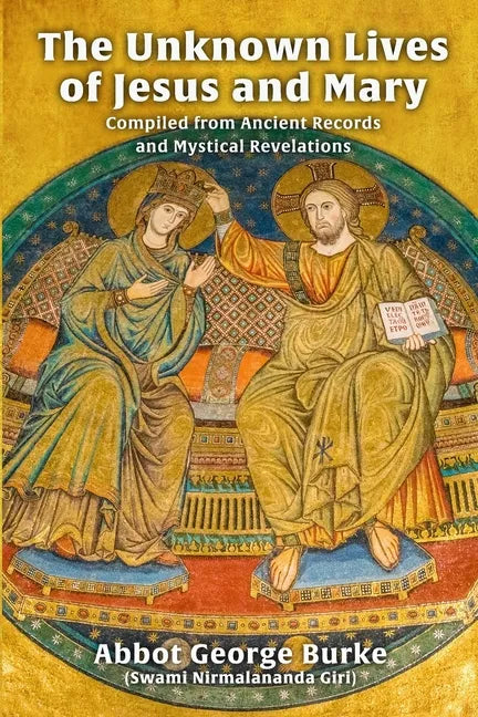 The Unknown Lives of Jesus and Mary Compiled from Ancient Records and Mystical Revelations - Paperback