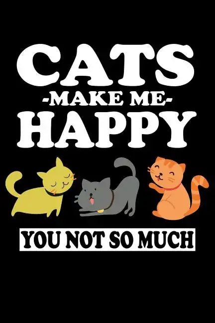 Cats Make Me Happy You Not So Much: Animal Nature Collection - Paperback