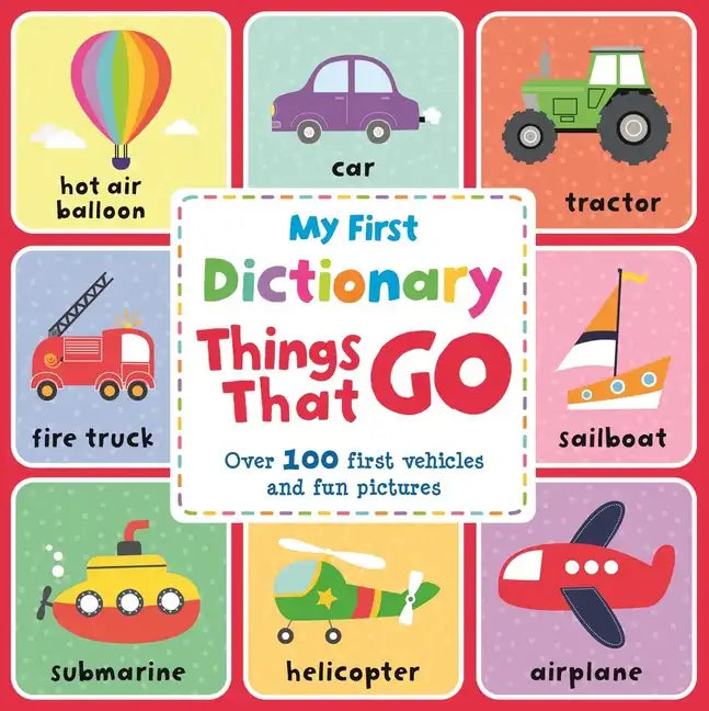 My First Dictionary Things That Go: Over 100 First Vehicles and Fun Pictures - Board Book