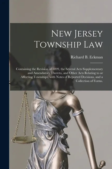 New Jersey Township Law: Containing the Revision of 1899, the Several Acts Supplementary and Amendatory Thereto, and Other Acts Relating to or - Paperback