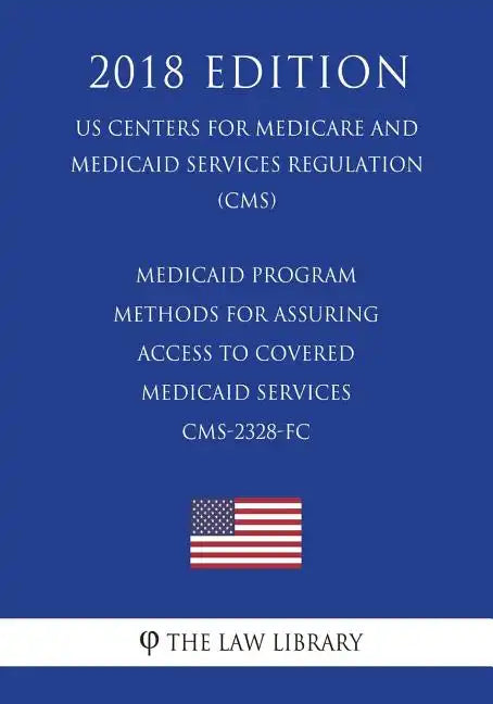 Medicaid Program - Methods for Assuring Access to Covered Medicaid Services CMS-2328-FC (US Centers for Medicare and Medicaid Services Regulation) (CM - Paperback
