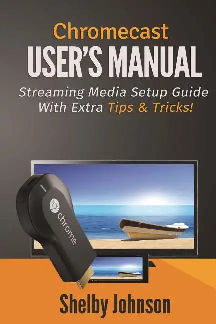 Chromecast User's Manual Streaming Media Setup Guide with extra tips & tricks! - Paperback