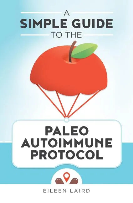 A Simple Guide to the Paleo Autoimmune Protocol - Paperback