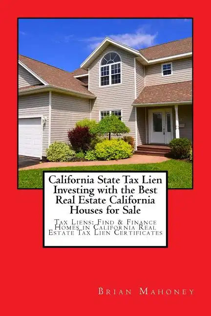 California State Tax Lien Investing with the Best Real Estate California Houses for Sale: Tax Liens: Find & Finance Homes in California Real Estate Ta - Paperback
