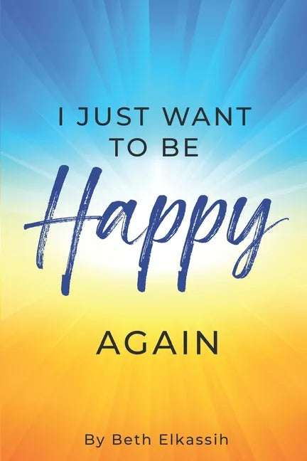 I Just Want To Be Happy Again: How to Find Yourself Again While Facing Life Struggles - Paperback