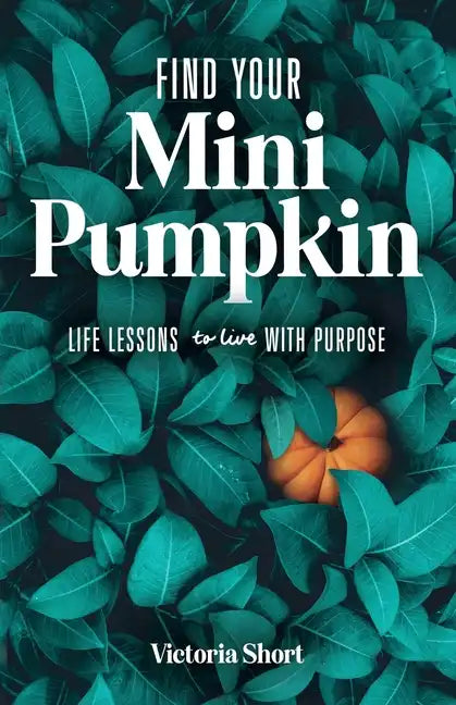 Find Your Mini Pumpkin: Life Lessons to Live with Purpose - Paperback